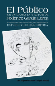 Title: El Publico (de Un Drama En 5 Actos) de Federico Garcia Lorca: Estudio y Edicion Critica., Author: Luis Trigueros-Ramos y Lopez