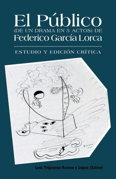 El Publico (de Un Drama En 5 Actos) de Federico Garcia Lorca: Estudio y Edicion Critica.