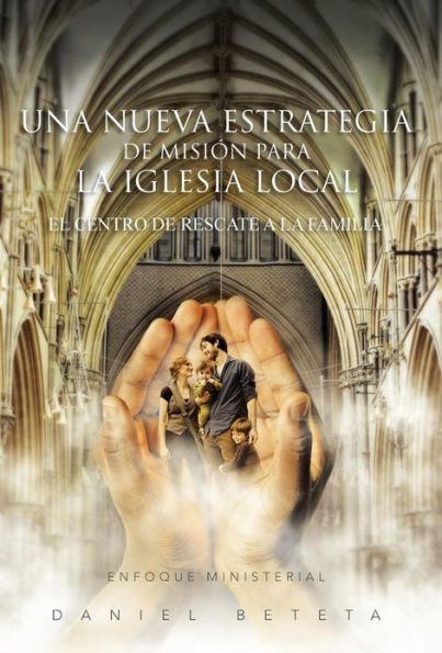 Una Nueva Estrategia de Mision Para la Iglesia Local: El Centro Rescate a Familia