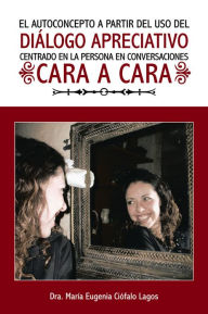 Title: EL AUTOCONCEPTO A PARTIR DEL USO DEL DIÁLOGO APRECIATIVO CENTRADO EN LA PERSONA EN CONVERSACIONES CARA A CARA, Author: Dra. María Eugenia Ciófalo Lagos