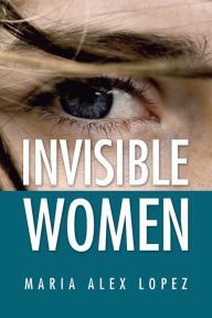 Title: INVISIBLE WOMEN, Author: Maria Alex Lopez