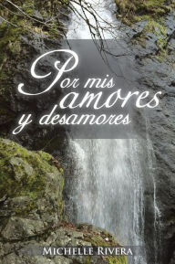 Title: Por MIS Amores y Desamores, Author: Michelle Rivera