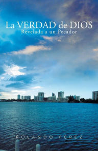 Title: La Verdad de Dios Revelada a Un Pecador, Author: Rolando Perez