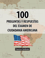 Title: 100 Preguntas y Respuestas del Examen de Ciudadania Americana, Author: Francisco Zambrano
