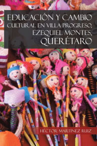 Title: EDUCACIÓN Y CAMBIO CULTURAL EN VILLA PROGRESO, EZEQUIEL MONTES, QUERÉTARO, Author: Héctor Martínez Ruiz