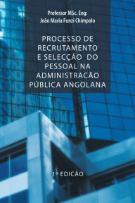 Title: PROCESSO DE RECRUTAMENTO E SELECÇÃO DO PESSOAL NA ADMINISTRACÃO PÚBLICA ANGOLANA, Author: Professor MSc. Eng: Joao Chimpolo