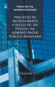 Title: Processo de Recrutamento E Seleccao Do Pessoal Na Administracao Publica Angolana, Author: Professor Msc Eng Chimpolo