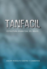 Title: Tanfacil: Estructura Gramatical del Ingles, Author: Oscar Rodolfo Castro y Camberos