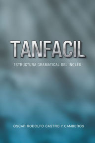 Title: Tanfacil: Estructura gramatical del inglés, Author: Oscar Rodolfo Castro y Camberos