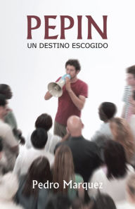 Title: PEPIN: Un Destino Escogido, Author: Pedro Márquez