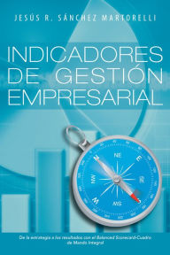 Title: Indicadores de Gestión Empresarial: De la estrategia a los resultados, Author: Jesús R. Sánchez Martorelli