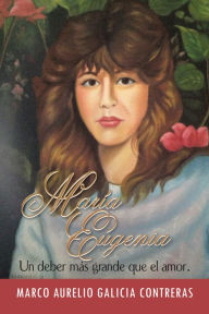 Title: María Eugenia: Un deber más grande que el amor., Author: Marco Aurelio Galicia Contreras