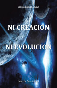 Title: NI CREACIÓN NI EVOLUCIÓN, Author: JUAN DE DIOS CABRAL