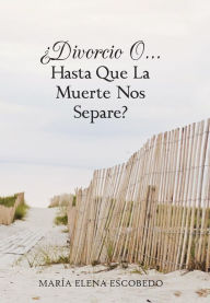 Title: Divorcio O...Hasta Que La Muerte Nos Separe?, Author: Maria Elena Escobedo