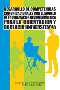 Title: DESARROLLO DE COMPETENCIAS COMUNICACIONALES CON EL MODELO DE PROGRAMACIÓN NEUROLINGÜISTICA PARA LA ORIENTACION Y DOCENCIA UNIVERSITARIA, Author: Herrera Estraño y Leon Montes