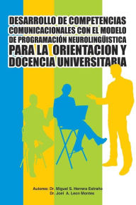 Title: Desarrollo de Competencias Comunicacionales Con El Modelo de Programacion Neurolinguistica Para La Orientacion y Docencia Universitaria, Author: Herrera Estrano