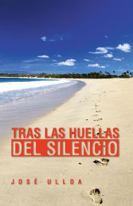 Title: TRAS LAS HUELLAS DEL SILENCIO, Author: Jose Ulloa