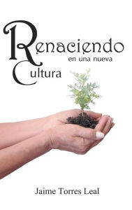 Title: Renaciendo En Una Nueva Cultura, Author: Jaime Torres Leal