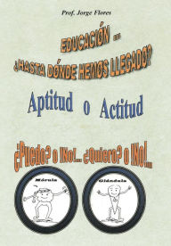 Title: Educacion Hasta Donde Hemos Llegado?: Aptitud O Actitud Puedo? O No!... Quiero? O No!..., Author: Flores