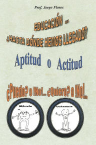 Title: Educacion Hasta Donde Hemos Llegado?: Aptitud O Actitud Puedo? O No!... Quiero? O No!..., Author: Flores