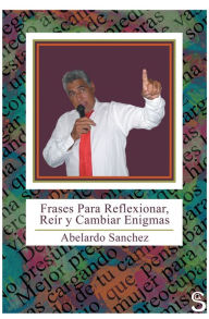 Title: Frases para reflexionar, reír y cambiar enigmas, Author: Abelardo Sanchez