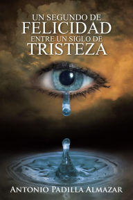 Title: Un segundo de felicidad entre un siglo de tristeza, Author: Antonio Padilla Almanzar