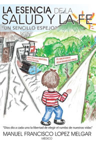 Title: La Esencia De La Salud Y La Fe, Author: Manuel Francisco Lopez Melgar