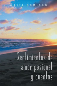 Title: Sentimientos de amor pasional y cuentos, Author: Maite Domingo