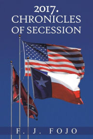 Title: 2017. Chronicles of Secession, Author: F. J. Fojo