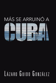 Title: Mas Se Arruino a Cuba, Author: Lazaro Guido Gonzalez