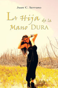 Title: La Hija de la Mano Dura, Author: Juan C. Serrano