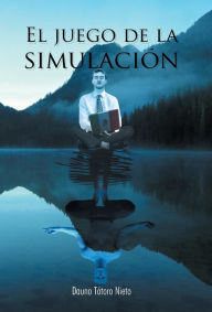 Title: El Juego de La Simulacion, Author: Dauno Totoro Nieto