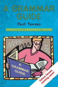 Title: A Grammar Guide: Past Tenses, Author: Francisco Zamarrón Terán