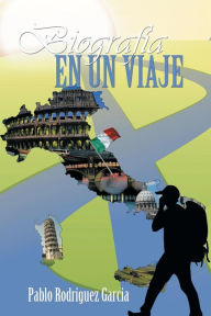 Title: Biografia En Un Viaje: Italia, Primera Parte, Author: Pablo Rodriguez Garcia