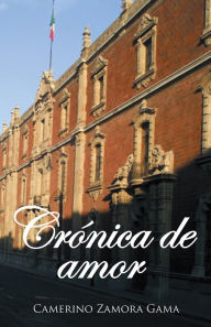 Title: Crónica de amor, Author: Camerino Zamora Gama