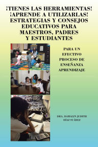 Title: TIENES LAS HERRAMIENTAS! APRENDE A UTILIZARLAS! ESTRATEGIAS Y CONSEJOS PARA MAESTROS, PADRES Y ESTUDIANTES: PARA UN EFECTIVO PROCESO DE ENSEÑANZA APRENDIZAJE, Author: Dra. Damalin Judith Díaz Suárez