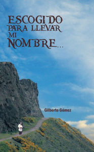 Title: ESCOGIDO PARA LLEVAR MI NOMBRE..., Author: Gilberto Gómez