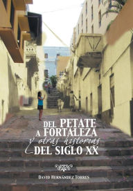 Title: del Petate a Fortaleza y Otras Historias del Siglo XX, Author: David Hernandez Torres