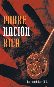 Title: POBRE NACIÓN RICA, Author: Patricio O'Farrill G.