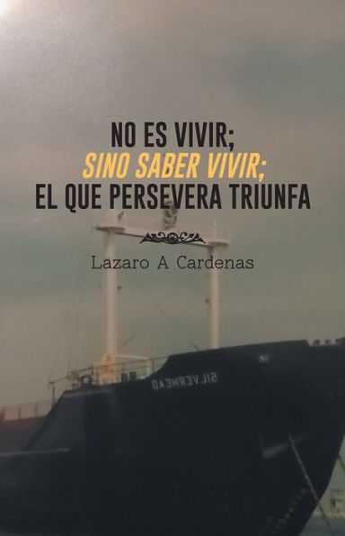 NO ES VIVIR; SINO SABER VIVIR; EL QUE PERSEVERA TRIUNFA