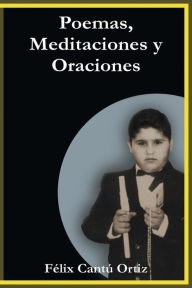 Title: Poemas, Meditaciones y Oraciones, Author: Felix Cantu Ortiz
