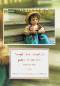 Title: Veintitrés cuentos para recordar.: Volumen Tres, Author: Profr. Fidel Silva Flores