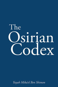 Title: The Osirian Codex: Yuyah Mika'el Ben Shimon, Author: Yuyah Mika'el Ben Shimon