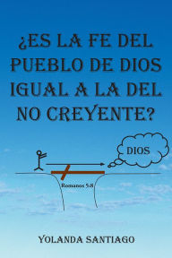 Title: Es la fe del pueblo de Dios igual a la del no creyente?, Author: Yolanda Santiago