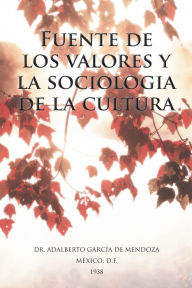 Title: Fuente de los valores y la sociologia de la cultura, Author: DR. ADALBERTO GARCÍA DE MENDOZA.