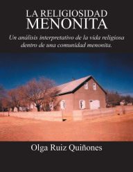Title: La religiosidad menonita. Un análisis interpretativo de la vida religiosa dentro de una comunidad menonita., Author: Olga Ruiz Quiñones
