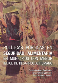 Title: Politicas Publicas En Seguridad Alimentaria En Municipios Con Menor Indice de Desarrollo Humano, Author: Octavio Grajales Castillejos