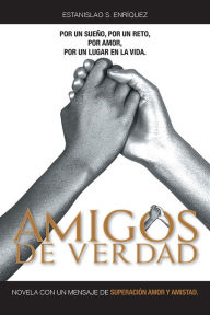 Title: AMIGOS DE VERDAD: NOVELA CON UN MENSAJE DE SUPERACIÓN AMOR Y AMISTAD., Author: Estanislao S. Enríquez