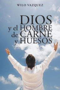 Title: Dios y el hombre de carne y huesos, Author: Wilo Vazquez