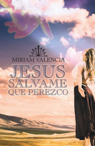 Title: JESUS SALVAME QUE PEREZCO, Author: Miriam Valencia